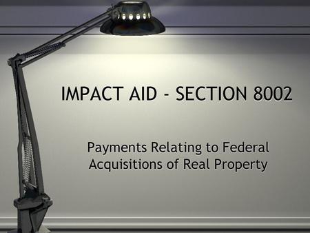 IMPACT AID - SECTION 8002 Payments Relating to Federal Acquisitions of Real Property.