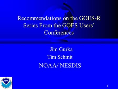 1 Recommendations on the GOES-R Series From the GOES Users’ Conferences Jim Gurka Tim Schmit NOAA/ NESDIS.