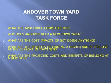  WHAT THE TASK FORCE COMMITTEE DID ?  WHY DOES ANDOVER NEED A NEW TOWN YARD?  WHAT ARE THE COST IMPACTS OF NOT DOING ANYTHING?  WHAT ARE THE BENEFITS.