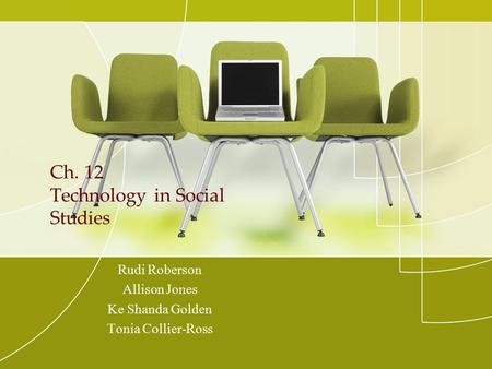 Ch. 12 Technology in Social Studies Rudi Roberson Allison Jones Ke Shanda Golden Tonia Collier-Ross.