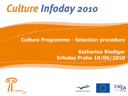Culture Programme - Selection procedure Katharina Riediger Infoday Praha 10/06/2010.