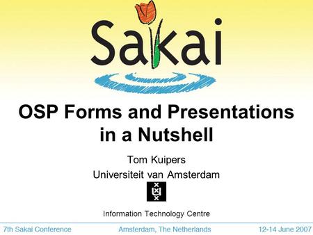 OSP Forms and Presentations in a Nutshell Tom Kuipers Universiteit van Amsterdam Information Technology Centre.