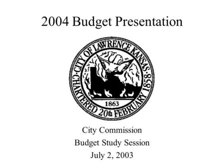 2004 Budget Presentation City Commission Budget Study Session July 2, 2003.