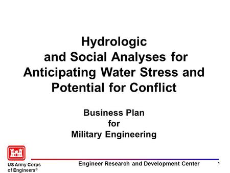 4/21/2017 Hydrologic and Social Analyses for Anticipating Water Stress and Potential for Conflict Business Plan for Military Engineering This proposal.