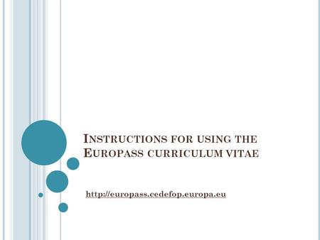 I NSTRUCTIONS FOR USING THE E UROPASS CURRICULUM VITAE