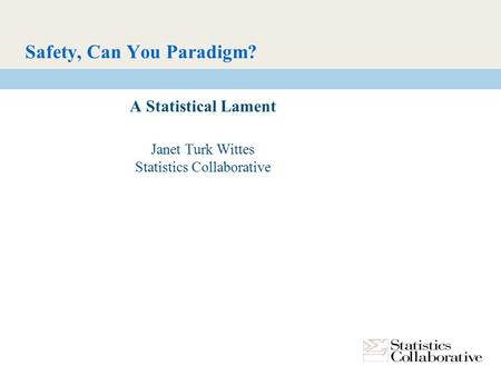 Safety, Can You Paradigm? A Statistical Lament Janet Turk Wittes Statistics Collaborative.