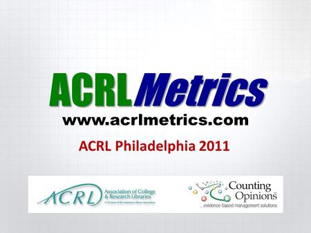 Www.acrlmetrics.com ACRLMetrics ACRL Philadelphia 2011.