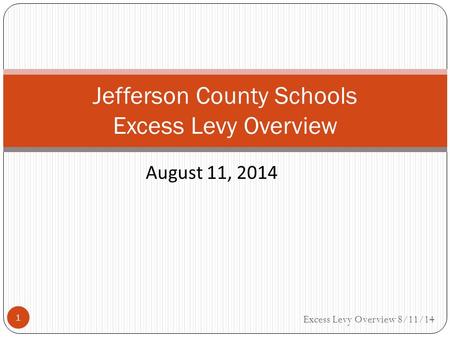 1 Jefferson County Schools Excess Levy Overview Excess Levy Overview 8/11/14 August 11, 2014.