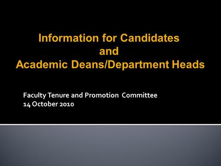 Faculty Tenure and Promotion Committee 14 October 2010 Information for Candidates and Academic Deans/Department Heads.