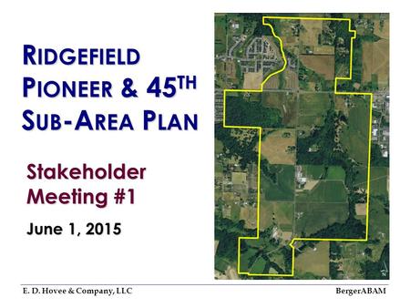 R IDGEFIELD P IONEER & 45 TH S UB -A REA P LAN E. D. Hovee & Company, LLC BergerABAM Stakeholder Meeting #1 June 1, 2015.