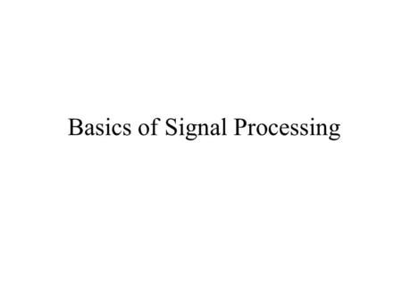 Basics of Signal Processing. SIGNALSOURCE RECEIVER describe waves in terms of their significant features understand the way the waves originate effect.