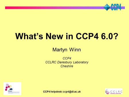 CCP4 helpdesk: What’s New in CCP4 6.0? Martyn Winn CCP4 CCLRC Daresbury Laboratory Cheshire.
