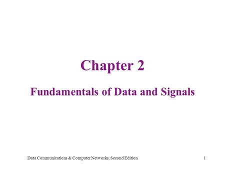 Data Communications & Computer Networks, Second Edition1 Chapter 2 Fundamentals of Data and Signals.