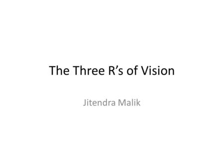 The Three R’s of Vision Jitendra Malik.