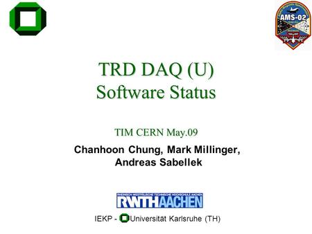 TRD DAQ (U) Software Status TIM CERN May.09 Chanhoon Chung, Mark Millinger, Andreas Sabellek IEKP - Universität Karlsruhe (TH)