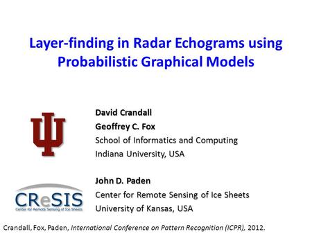 Layer-finding in Radar Echograms using Probabilistic Graphical Models David Crandall Geoffrey C. Fox School of Informatics and Computing Indiana University,