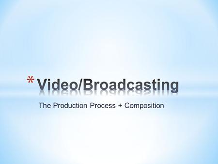 The Production Process + Composition