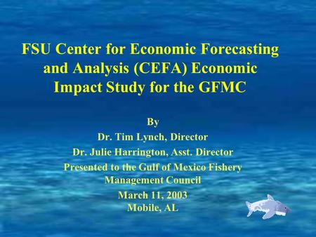 FSU Center for Economic Forecasting and Analysis (CEFA) Economic Impact Study for the GFMC By Dr. Tim Lynch, Director Dr. Julie Harrington, Asst. Director.