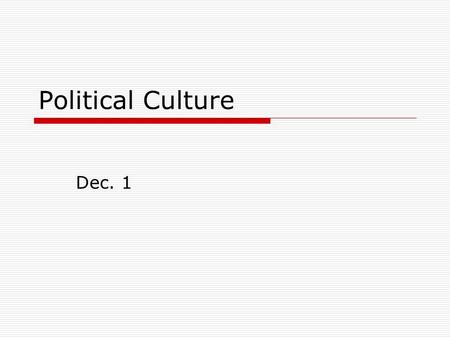 Political Culture Dec. 1. Political Culture  “The orientation of the citizens of a nation [or political community] towards politics, and their perceptions.