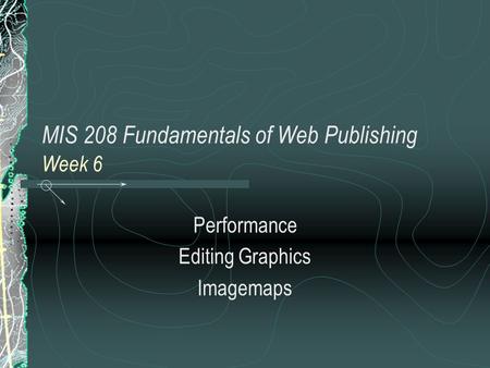 MIS 208 Fundamentals of Web Publishing Week 6 Performance Editing Graphics Imagemaps.