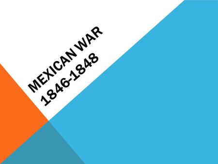 MEXICAN WAR 1846-1848. REVIEW OF TEXAS What does annexation mean? How did Polk justify annexation? What were some problems about annexation? (US/Mexico)