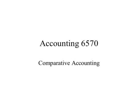 Accounting 6570 Comparative Accounting. Comparisons Language Currency Professional Accountancy Bodies Accounting Standard Setting Bodies Environmental.