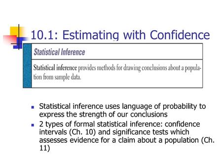 10.1: Estimating with Confidence Statistical inference uses language of probability to express the strength of our conclusions 2 types of formal statistical.