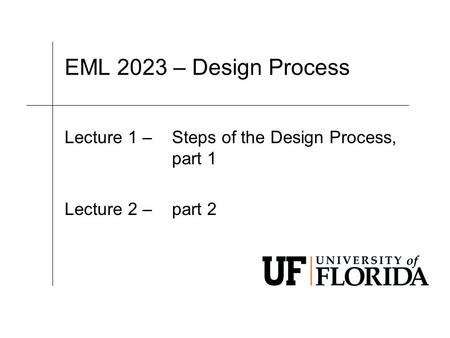 EML 2023 – Design Process Lecture 1 – Steps of the Design Process, part 1 Lecture 2 – part 2.