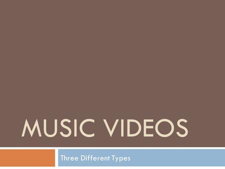 MUSIC VIDEOS Three Different Types. Performance Based Videos  This type of music video is when the band or artist performs to the camera for most or.