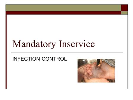 Mandatory Inservice INFECTION CONTROL. At the completion of this module the participant will be able to:  Define Standard Precautions  Discuss The Chain.
