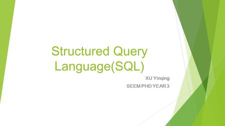 Structured Query Language(SQL) XU Yinqing SEEM PHD YEAR 3.