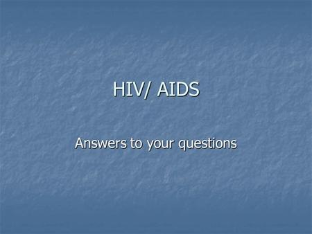 HIV/ AIDS Answers to your questions. What is HIV HIV- Human Immunodeficiency Virus HIV- Human Immunodeficiency Virus The virus attacks the T-Cells in.