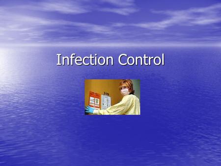 Infection Control. WHAT IS INFECTION CONTROL? Infection Control is the practice of preventing infection Infection Control is the practice of preventing.