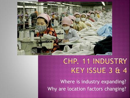 Where is industry expanding? Why are location factors changing?