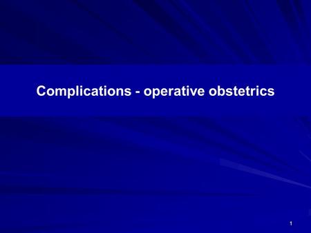 Complications - operative obstetrics 1. 2 “Poverty is lot like childbirth – you know it is going to hurt before it happens, but you’ll never know how.