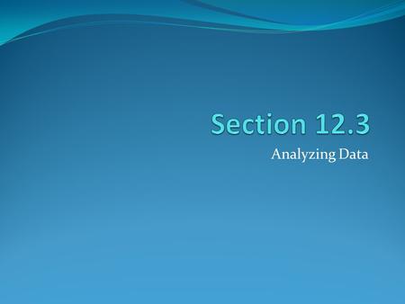 Section 12.3 Analyzing Data.
