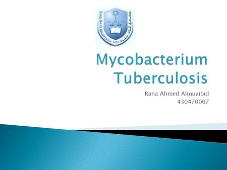 Rana Ahmed Almuaibid 430470007. Tuberculosis is a disease caused by an infection with the bacteria Mycobacterium tuberculosis. During the 19th century,
