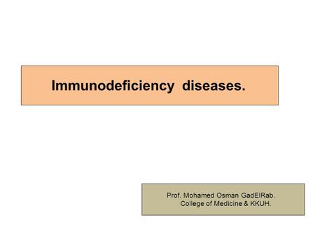 Immunodeficiency diseases. Prof. Mohamed Osman GadElRab. College of Medicine & KKUH.