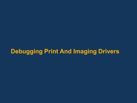 Debugging Print And Imaging Drivers. Print driver team philosophy on driver quality There are tools to detect violations Wrongful development assumptions.