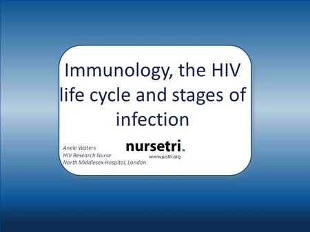 Immunology, the HIV life cycle and stages of infection Anele Waters HIV Research Nurse North Middlesex Hospital, London.