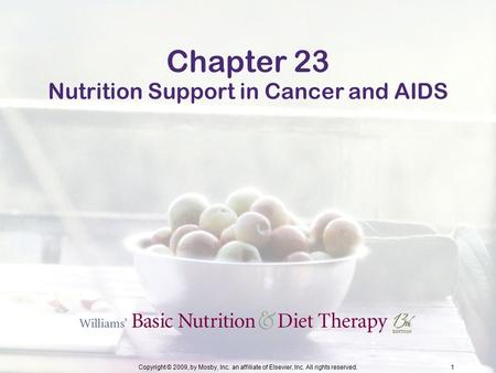 Copyright © 2009, by Mosby, Inc. an affiliate of Elsevier, Inc. All rights reserved.1 Chapter 23 Nutrition Support in Cancer and AIDS.