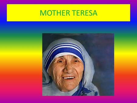 MOTHER TERESA. Mother Teresa was a nun and a charity worker in India who founded Missionaries of Charity. They run hospices and homes for people with.