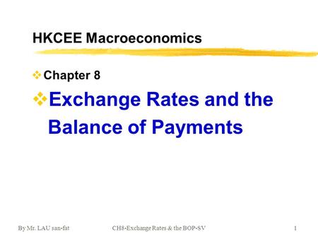 By Mr. LAU san-fatCH8-Exchange Rates & the BOP-SV1 HKCEE Macroeconomics vChapter 8 vExchange Rates and the Balance of Payments.