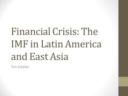Financial Crisis: The IMF in Latin America and East Asia Tom Schaller.