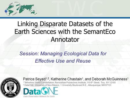 Linking Disparate Datasets of the Earth Sciences with the SemantEco Annotator Session: Managing Ecological Data for Effective Use and Reuse Patrice Seyed.