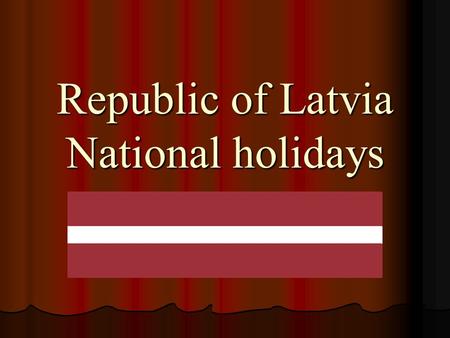 Republic of Latvia National holidays. AnthemAnthem Anthem Anthem “God bless Latvia” “God bless Latvia” God bless LatviaGod bless Latvia.