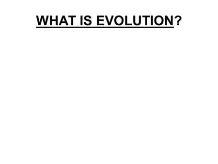 WHAT IS EVOLUTION?. Evolution is a change in gene pool over time. It also is the idea that new species develop from earlier species, sometimes referred.