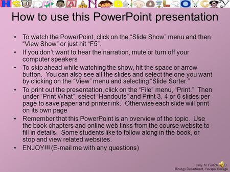 Larry M. Frolich, Ph.D. Biology Department, Yavapai College How to use this PowerPoint presentation To watch the PowerPoint, click on the “Slide Show”