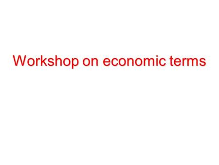 Workshop on economic terms. a) Gross Domestic Product (GDP) A measure of the value of all goods and services produced by the economy. Unlike gross national.