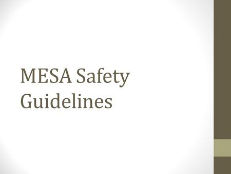 MESA Safety Guidelines. General Safety Think Before You Cut – The most powerful tool in your shop is your brain, use it. Thinking your cuts and movements.